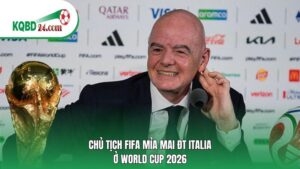 Chủ tịch FIFA mỉa mai ĐT Italia ở World Cup 2026