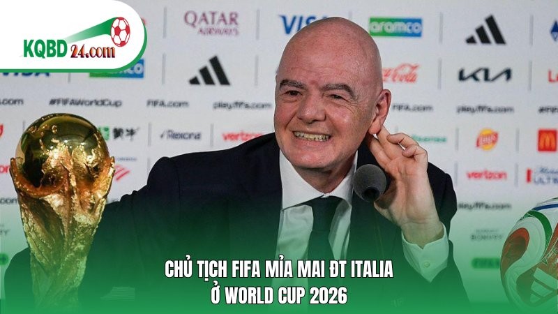Chủ tịch FIFA mỉa mai ĐT Italia ở World Cup 2026